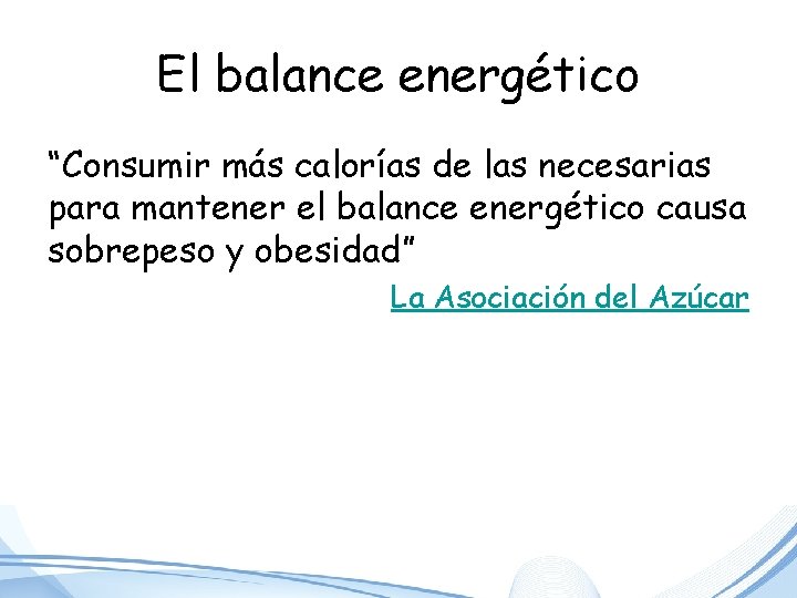 El balance energético “Consumir más calorías de las necesarias para mantener el balance energético