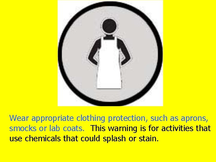 Wear appropriate clothing protection, such as aprons, smocks or lab coats. This warning is