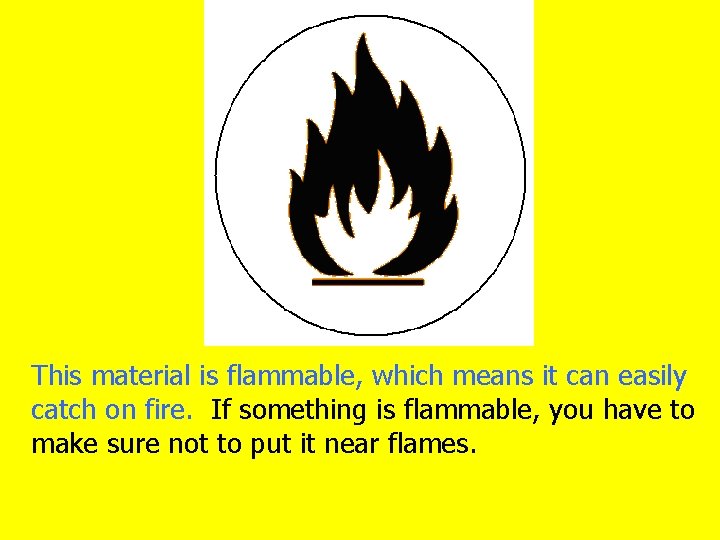 This material is flammable, which means it can easily catch on fire. If something
