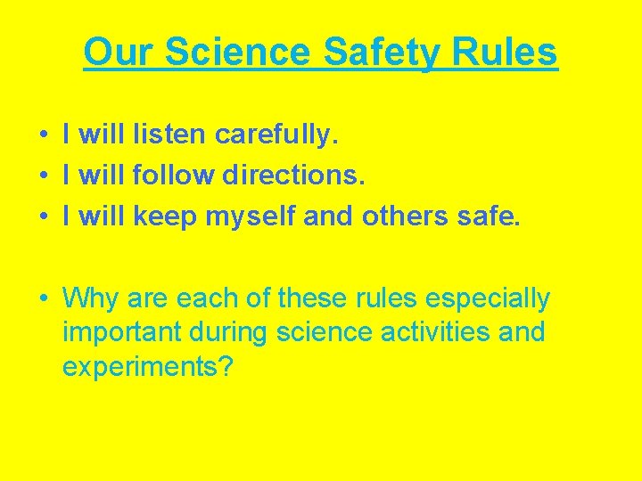 Our Science Safety Rules • I will listen carefully. • I will follow directions.