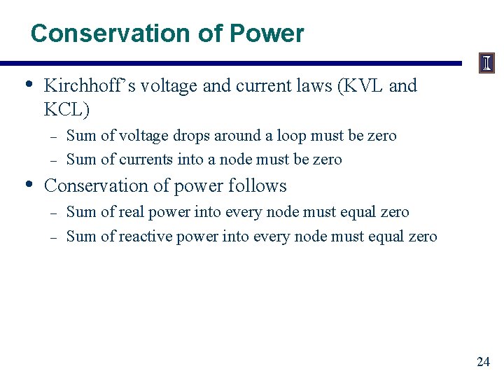 Conservation of Power • Kirchhoff’s voltage and current laws (KVL and KCL) – –