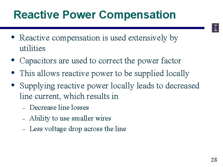 Reactive Power Compensation • • Reactive compensation is used extensively by utilities Capacitors are