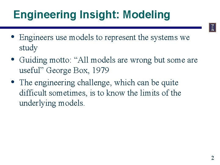 Engineering Insight: Modeling • • • Engineers use models to represent the systems we