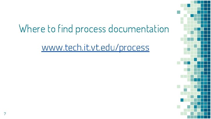 Where to find process documentation www. tech. it. vt. edu/process 7 