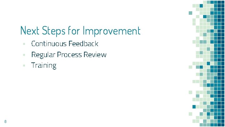 Next Steps for Improvement ▪ Continuous Feedback ▪ Regular Process Review ▪ Training 8