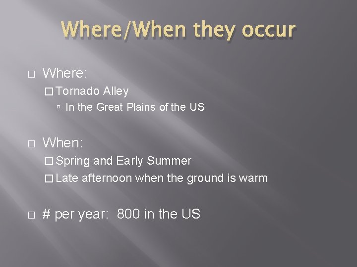 Where/When they occur � Where: � Tornado Alley In the Great Plains of the