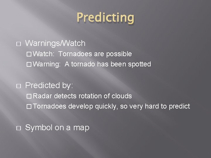 Predicting � Warnings/Watch � Watch: Tornadoes are possible � Warning: A tornado has been
