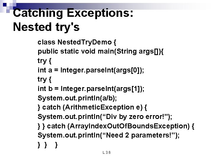 Catching Exceptions: Nested try's class Nested. Try. Demo { public static void main(String args[]){