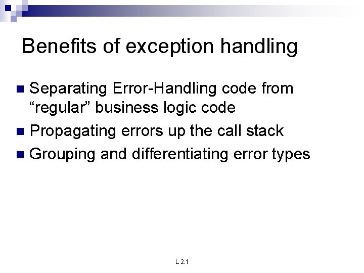 Benefits of exception handling Separating Error-Handling code from “regular” business logic code n Propagating Benefits of exception handling Separating Error-Handling code from “regular” business logic code n Propagating