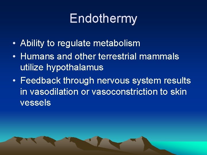 Endothermy • Ability to regulate metabolism • Humans and other terrestrial mammals utilize hypothalamus