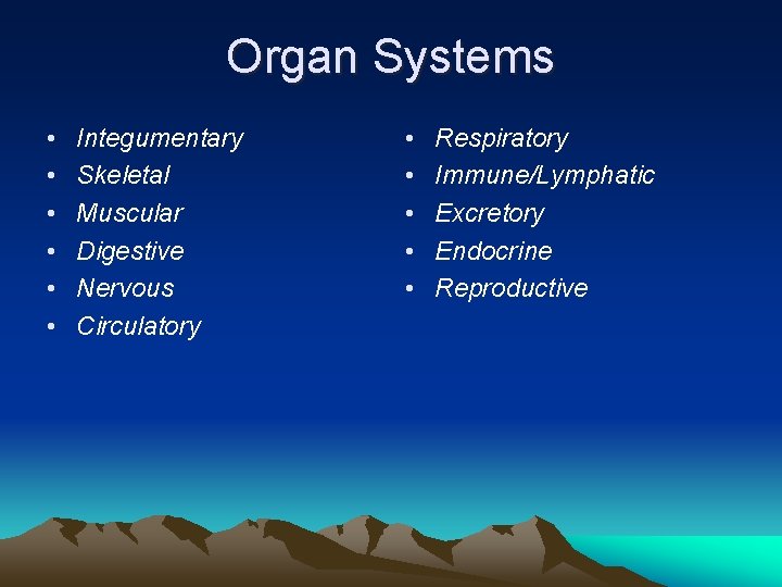 Organ Systems • • • Integumentary Skeletal Muscular Digestive Nervous Circulatory • • •