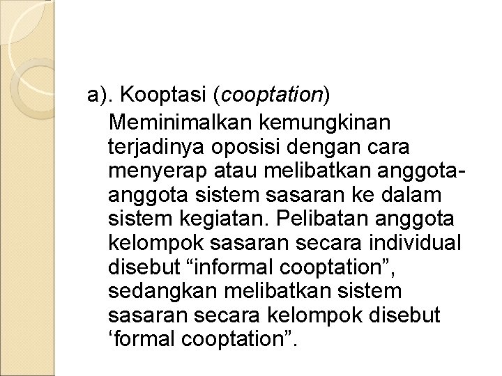 a). Kooptasi (cooptation) Meminimalkan kemungkinan terjadinya oposisi dengan cara menyerap atau melibatkan anggota sistem