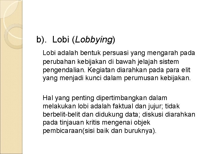 b). Lobi (Lobbying) Lobi adalah bentuk persuasi yang mengarah pada perubahan kebijakan di bawah