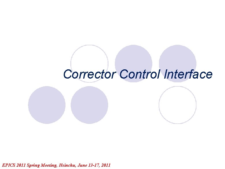 Corrector Control Interface EPICS 2011 Spring Meeting, Hsinchu, June 13 -17, 2011 