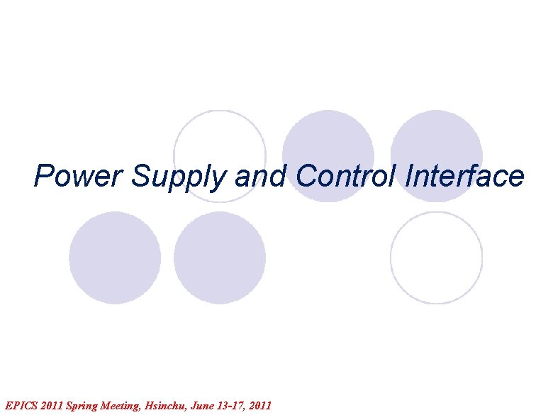 Power Supply and Control Interface EPICS 2011 Spring Meeting, Hsinchu, June 13 -17, 2011