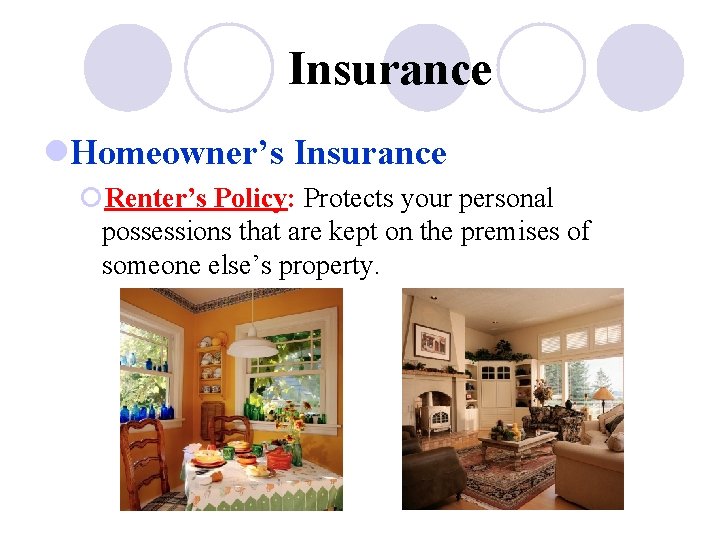 Insurance l. Homeowner’s Insurance ¡Renter’s Policy: Protects your personal possessions that are kept on
