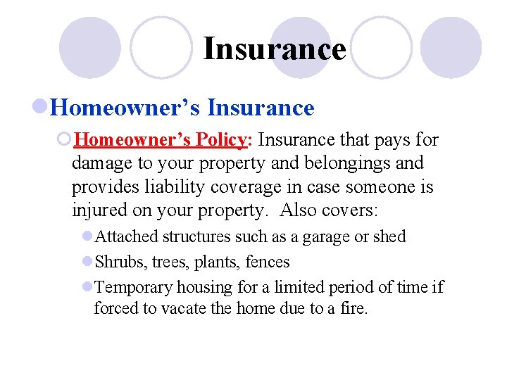 Insurance l. Homeowner’s Insurance ¡Homeowner’s Policy: Insurance that pays for damage to your property