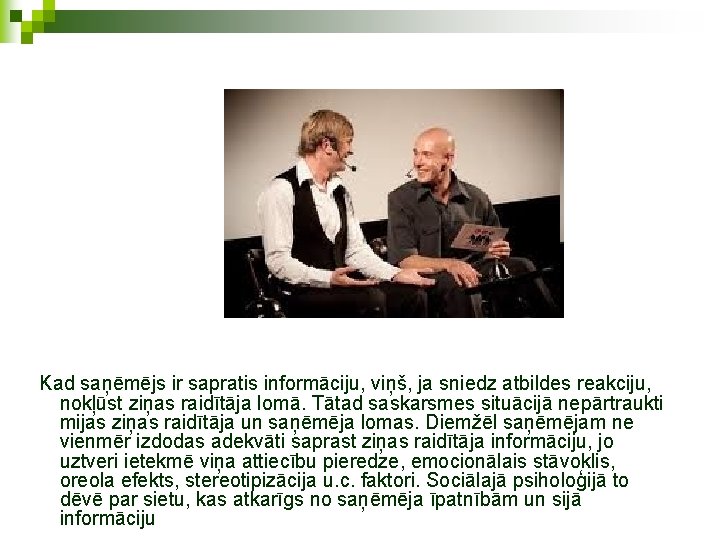 Kad saņēmējs ir sapratis informāciju, viņš, ja sniedz atbildes reakciju, nokļūst ziņas raidītāja lomā.