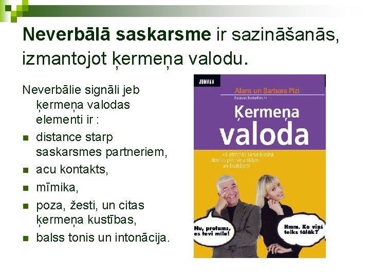Neverbālā saskarsme ir sazināšanās, izmantojot ķermeņa valodu. Neverbālie signāli jeb ķermeņa valodas elementi ir