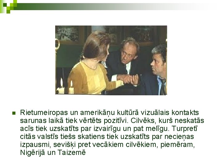 n Rietumeiropas un amerikāņu kultūrā vizuālais kontakts sarunas laikā tiek vērtēts pozitīvi. Cilvēks, kurš