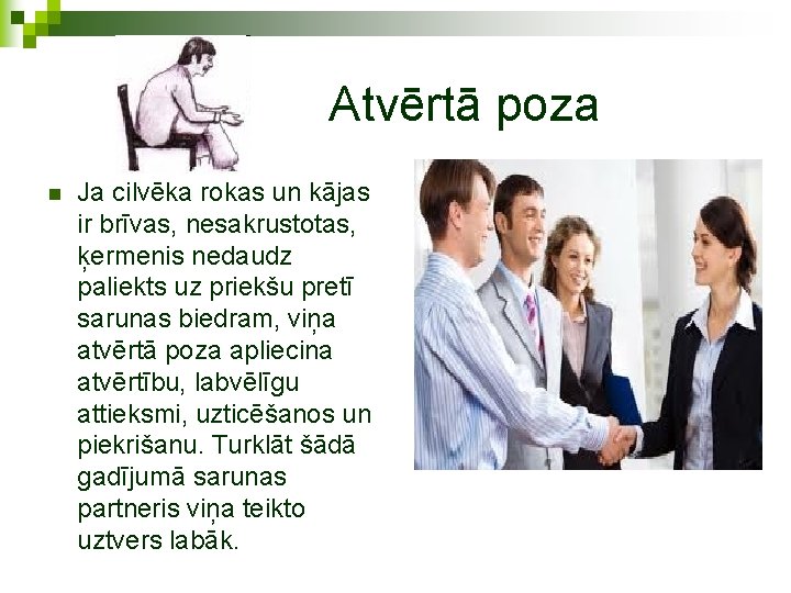 Atvērtā poza n Ja cilvēka rokas un kājas ir brīvas, nesakrustotas, ķermenis nedaudz paliekts