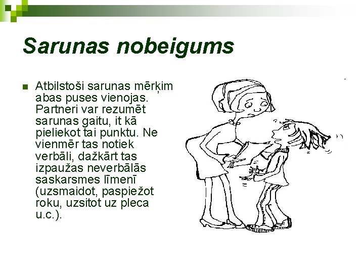 Sarunas nobeigums n Atbilstoši sarunas mērķim abas puses vienojas. Partneri var rezumēt sarunas gaitu,