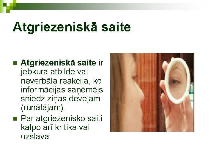 Atgriezeniskā saite n n Atgriezeniskā saite ir jebkura atbilde vai neverbāla reakcija, ko informācijas