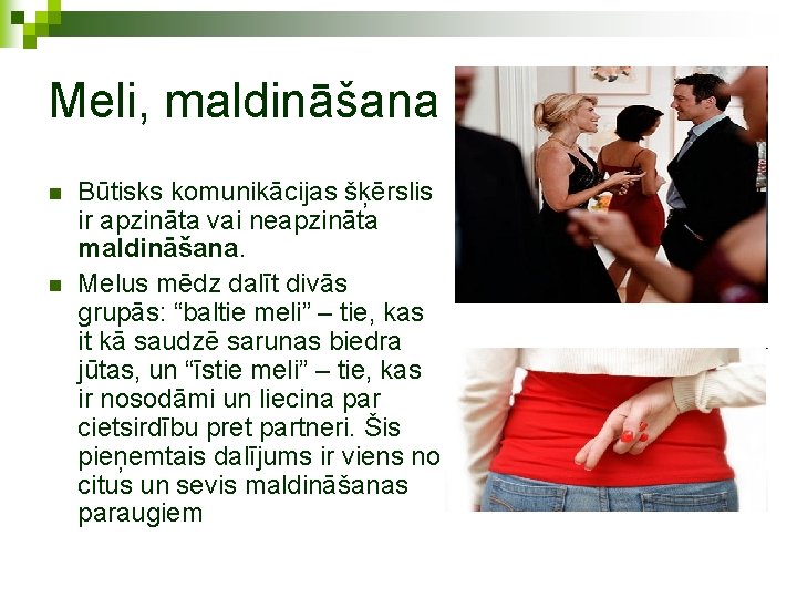 Meli, maldināšana n n Būtisks komunikācijas šķērslis ir apzināta vai neapzināta maldināšana. Melus mēdz