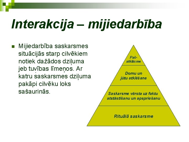 Interakcija – mijiedarbība n Mijiedarbība saskarsmes situācijās starp cilvēkiem notiek dažādos dziļuma jeb tuvības