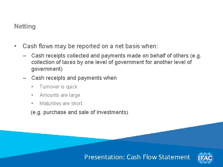 Netting • Cash flows may be reported on a net basis when: – Cash