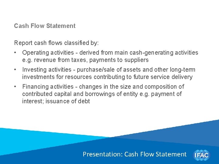 Cash Flow Statement Report cash flows classified by: • Operating activities - derived from