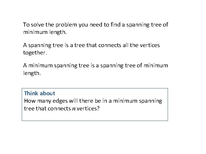 To solve the problem you need to find a spanning tree of minimum length.
