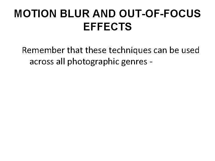 MOTION BLUR AND OUT-OF-FOCUS EFFECTS Remember that these techniques can be used across all