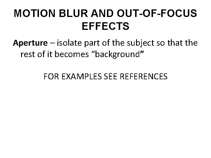 MOTION BLUR AND OUT-OF-FOCUS EFFECTS Aperture – isolate part of the subject so that