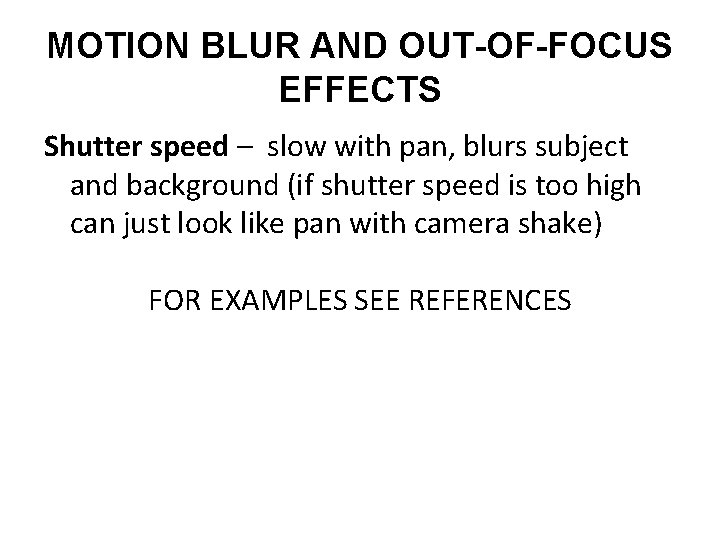 MOTION BLUR AND OUT-OF-FOCUS EFFECTS Shutter speed – slow with pan, blurs subject and