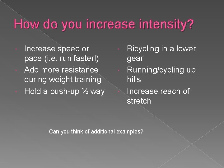How do you increase intensity? Increase speed or pace (i. e. run faster!) Add