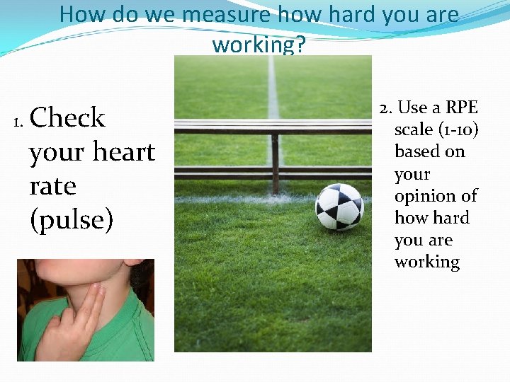 How do we measure how hard you are working? 1. Check your heart rate