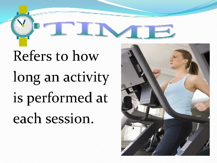 Refers to how long an activity is performed at each session. 