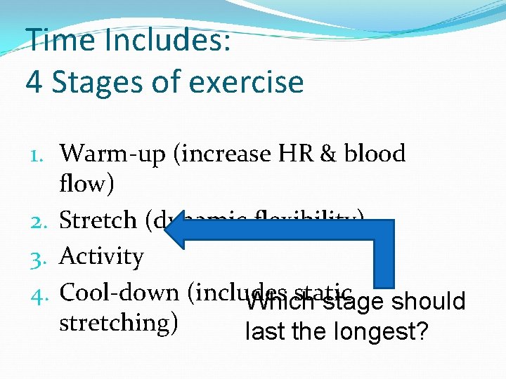 Time Includes: 4 Stages of exercise 1. Warm-up (increase HR & blood flow) 2.