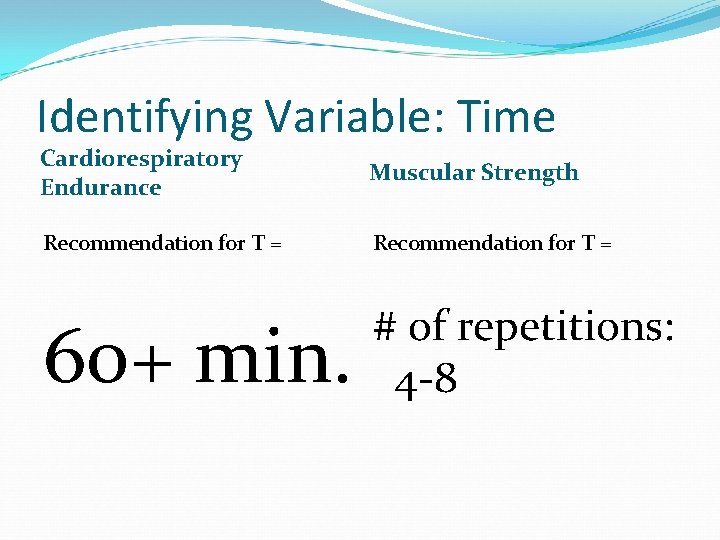 Identifying Variable: Time Cardiorespiratory Endurance Muscular Strength Recommendation for T = 60+ min. #