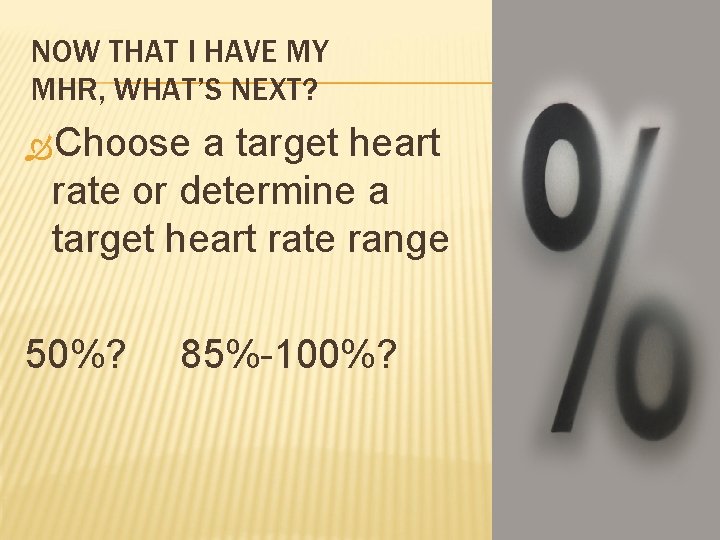 NOW THAT I HAVE MY MHR, WHAT’S NEXT? Choose a target heart rate or