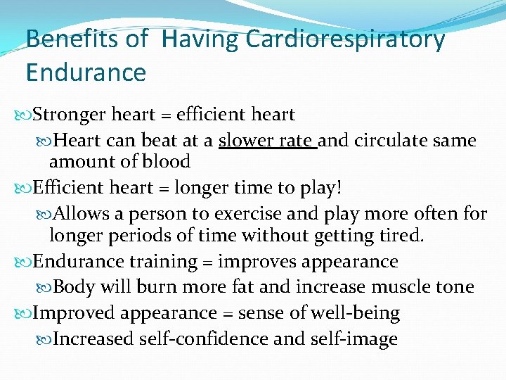 Benefits of Having Cardiorespiratory Endurance Stronger heart = efficient heart Heart can beat at