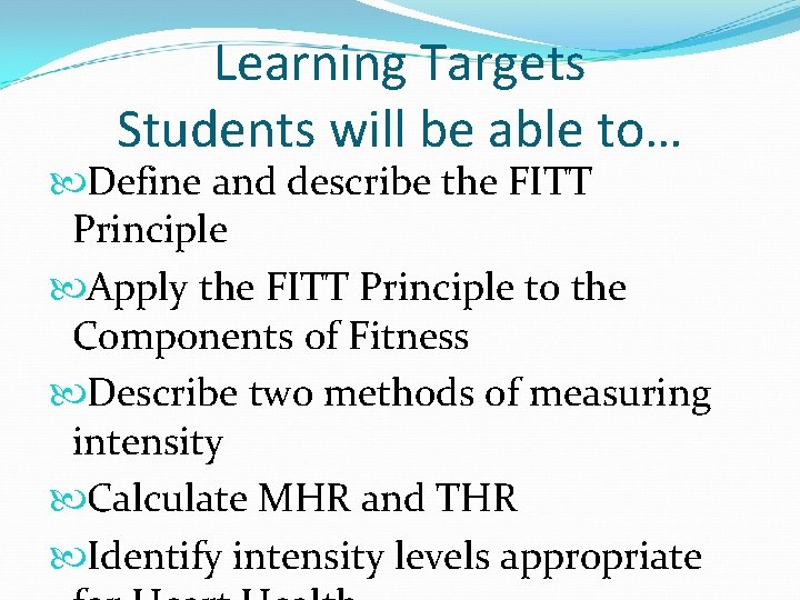 Learning Targets Students will be able to… Define and describe the FITT Principle Apply