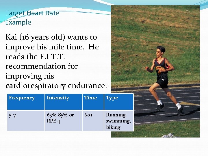 Target Heart Rate Example Kai (16 years old) wants to improve his mile time.
