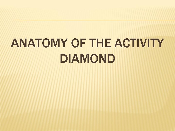 ANATOMY OF THE ACTIVITY DIAMOND 