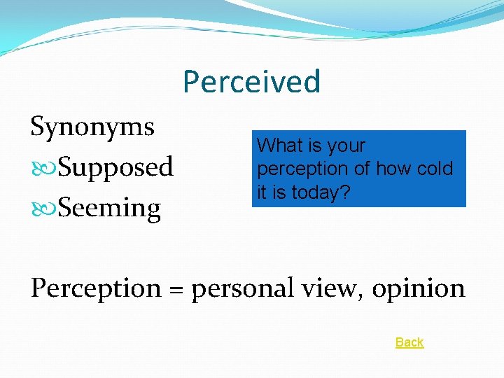 Perceived Synonyms Supposed Seeming What is your perception of how cold it is today?