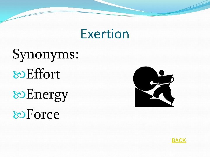 Exertion Synonyms: Effort Energy Force BACK 