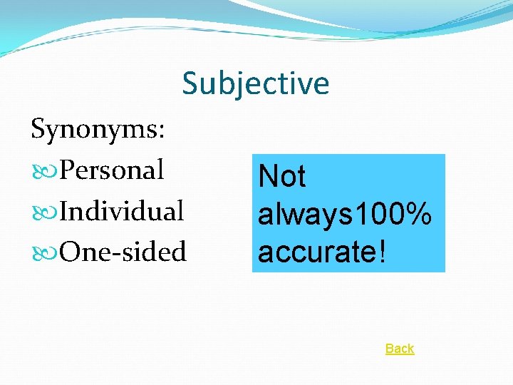 Subjective Synonyms: Personal Individual One-sided Not always 100% accurate! Back 