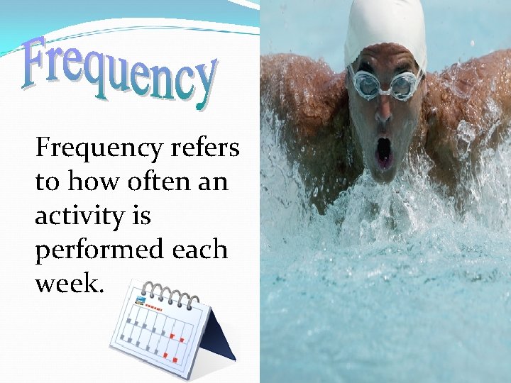 Frequency refers to how often an activity is performed each week. 
