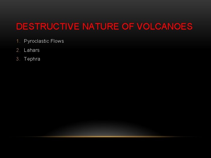 DESTRUCTIVE NATURE OF VOLCANOES 1. Pyroclastic Flows 2. Lahars 3. Tephra 